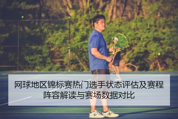 网球地区锦标赛热门选手状态评估及赛程阵容解读与赛场数据对比